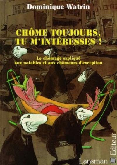 Chôme toujours, tu m'intéresses ! : le chômage expliqué aux notables et aux chômeurs d'exception