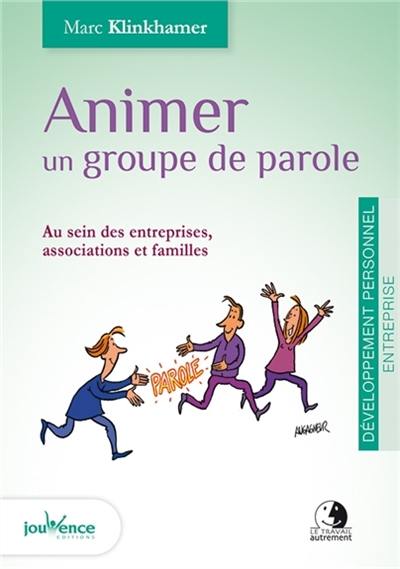 Animer un groupe de parole : au sein des entreprises, associations et familles