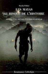 Les Mayas au risque de l'histoire : Apocalypto : mythes, mystères, polémiques