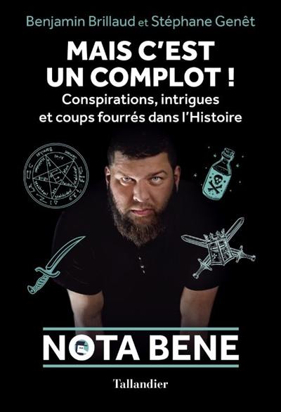 Mais c'est un complot ! : conspirations, intrigues et coups fourrés dans l'histoire