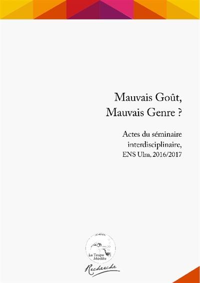 Mauvais goût, mauvais genre ? : actes du séminaire interdisciplinaire, ENS Ulm, 2016-2017