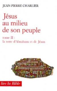 Jésus au milieu de son peuple. Vol. 2. La Terre d'Abraham et de Jésus