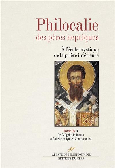 Philocalie des Pères neptiques : à l'école mystique de la prière intérieure. Vol. B3. De Grégoire Palamas à Calliste et Ignace Xanthopouloi