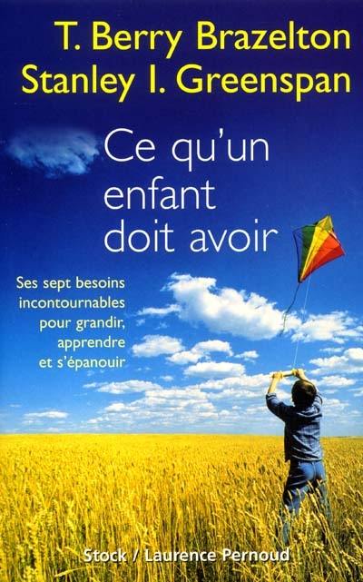 Ce qu'un enfant doit avoir : ses sept besoins incontournables pour grandir, apprendre et s'épanouir