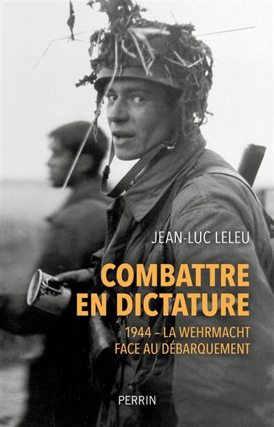 Combattre en dictature : 1944 : la Wehrmacht face au Débarquement