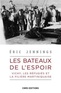 Les bateaux de l'espoir : Vichy, les réfugiés et la filière martiniquaise