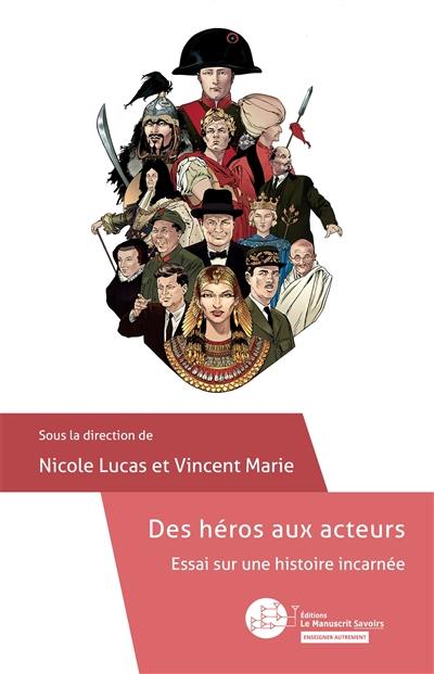 Des héros aux acteurs : essai sur une histoire incarnée