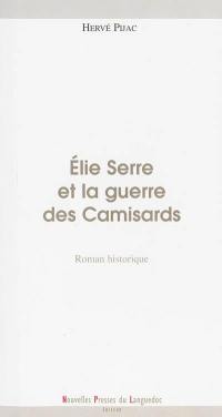 Elie Serre et la guerre des camisards : roman historique. Souvenirs cévenols