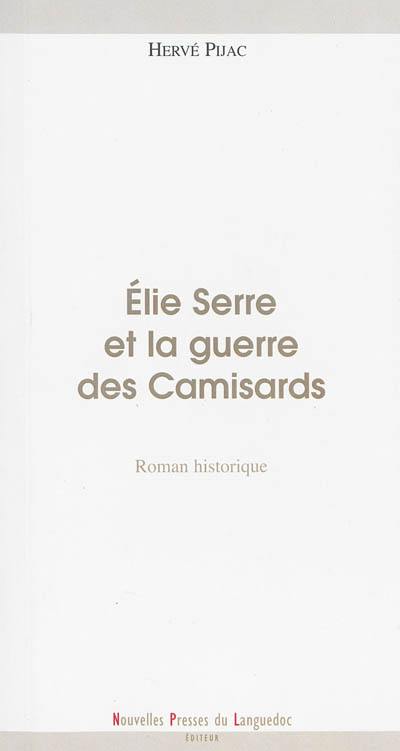 Elie Serre et la guerre des camisards : roman historique. Souvenirs cévenols