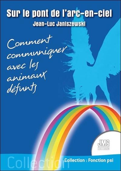 Sur le pont de l'arc-en-ciel ou Comment communiquer avec les animaux défunts