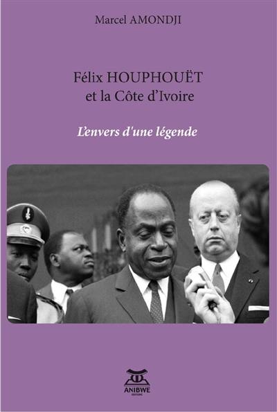 Félix Houphouët et la Côte d'Ivoire : l'envers d'une légende