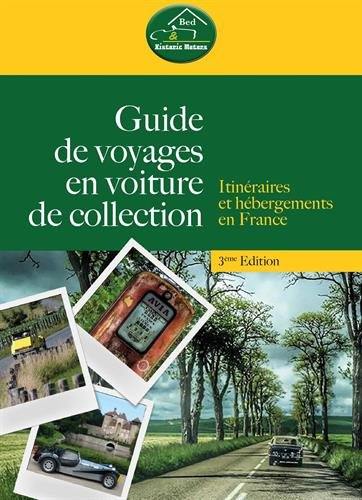 Bed & historic motors : guide de voyages en voiture de collection : itinéraires et hébergements en France