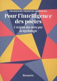 Pour l'intelligence des poètes : l'origine des mots par la mythologie