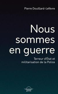 Nous sommes en guerre : terreur d'Etat et militarisation de la police