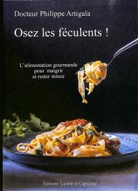 Osez les féculents ! : l'alimentation gourmande pour maigrir et rester mince