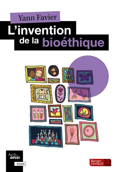 L'invention de la bioéthique : pourquoi et comment ?