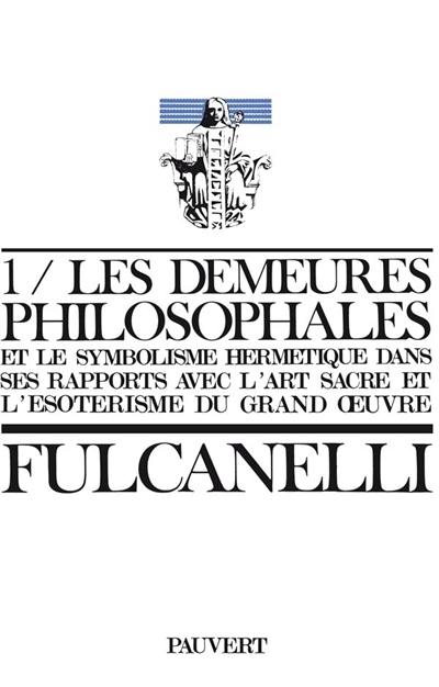 Les Demeures philosophales et le symbolisme hermétique dans ses rapports avec l'art sacré et l'ésotérisme du grand oeuvre