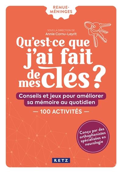 Qu'est-ce que j'ai fait de mes clés ? : conseils et jeux pour améliorer sa mémoire au quotidien : 100 activités