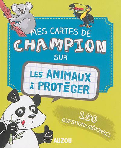 Les animaux à protéger : 150 questions-réponses