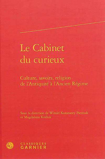 Le cabinet du curieux : culture, savoirs, religion de l'Antiquité à l'Ancien Régime