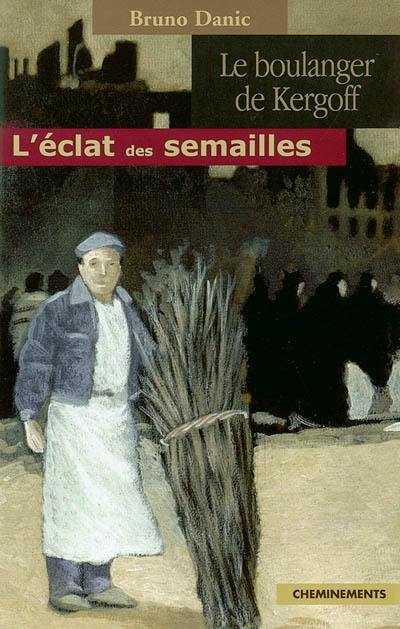 Le boulanger de Kergoff. Vol. 1. L'éclat des semailles