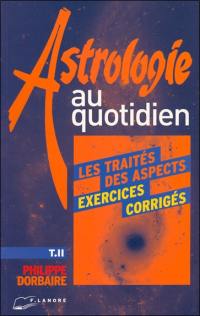 Astrologie au quotidien : exercices corrigés. Vol. 2