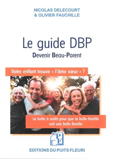 Le guide DBP, devenir beau-parent : votre enfant trouve l'âme soeur ? : la boîte à outils pour que la belle-famille soit une belle famille