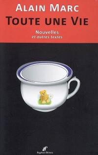 Toute une vie : nouvelles et autres textes