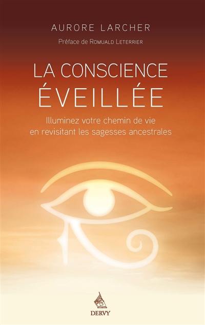 La conscience éveillée : illuminez votre chemin de vie en revisitant les sagesses ancestrales