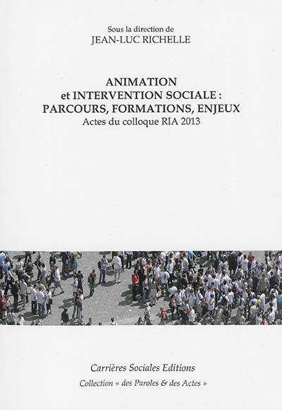 Animation et intervention sociale : parcours, formations, enjeux : actes du colloque RIA 2013