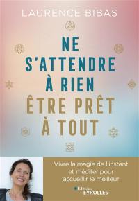 Ne s'attendre à rien, être prêt à tout : vivre la magie de l'instant et méditer pour accueilir le meilleur