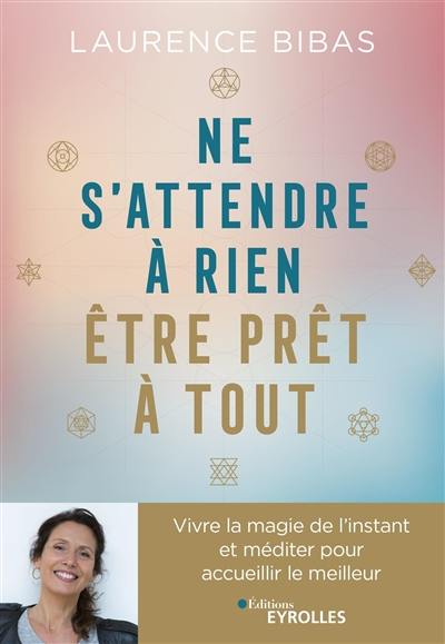 Ne s'attendre à rien, être prêt à tout : vivre la magie de l'instant et méditer pour accueilir le meilleur