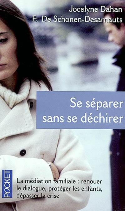 Se séparer sans se déchirer : la médiation familiale : renouer le dialogue, protéger les enfants, dépasser la crise