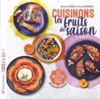 Cuisinons les fruits de saison : 50 recettes salées et sucrées : avec plein d'astuces zéro déchet