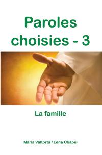 Paroles choisies. Vol. 3. La famille : révélations de Jésus à Maria Valtorta