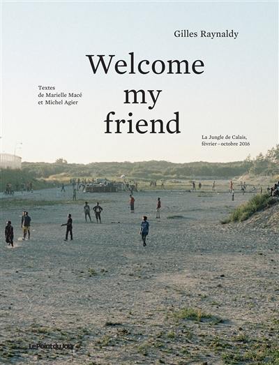 Welcome my friend : la jungle de Calais, février-octobre 2016