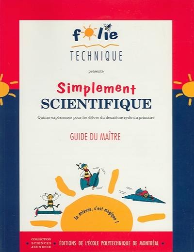 Simplement scientifique : 15 expériences pour les élèves du deuxième cycle du primaire : guide du maître