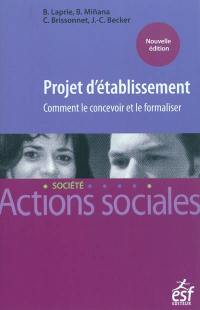 Projet d'établissement : comment le concevoir et le formaliser : dans le secteur social et médico-social