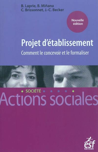 Projet d'établissement : comment le concevoir et le formaliser : dans le secteur social et médico-social