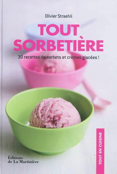 Tout sorbetière : 30 recettes de sorbets et crèmes glacées !