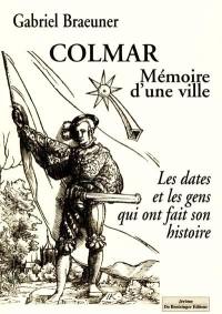 Colmar : mémoire d'une ville : les dates et les gens qui ont fait son histoire