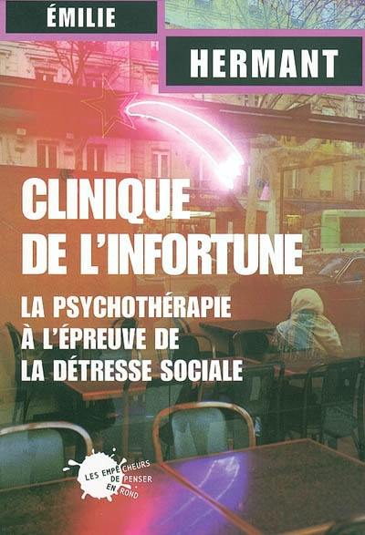 Clinique de l'infortune : la psychothérapie à l'épreuve de la détresse sociale