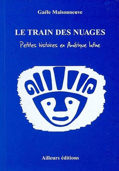 Le train des nuages : petites histoires en Amérique Latine