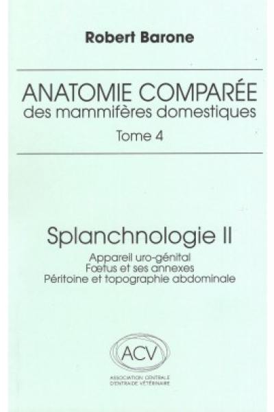 Anatomie comparée des mammifères domestiques. Vol. 4-2. Splanchnologie : appareil uro-génital, foetus et ses annexes, péritoine et topographie abdominale