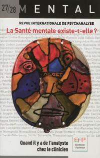 Mental : revue internationale de psychanalyse, n° 27-28. La santé mentale existe-t-elle ? : quand il y a de l'analyste chez le clinicien