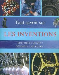 Tout savoir sur les inventions : qui ? quoi ? quand ? comment ? pourquoi ? : questions-réponses