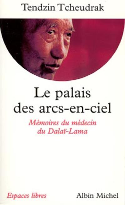 Le palais des arcs-en-ciel : les mémoires du médecin du dalaï-lama