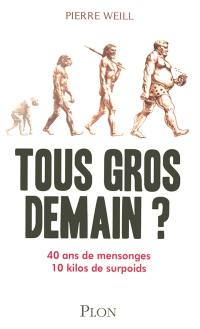 Tous gros demain ? : 40 ans de mensonges, 10 kilos de surpoids