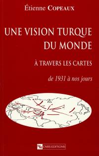 Une vision turque du monde à travers les cartes : de 1931 à nos jours