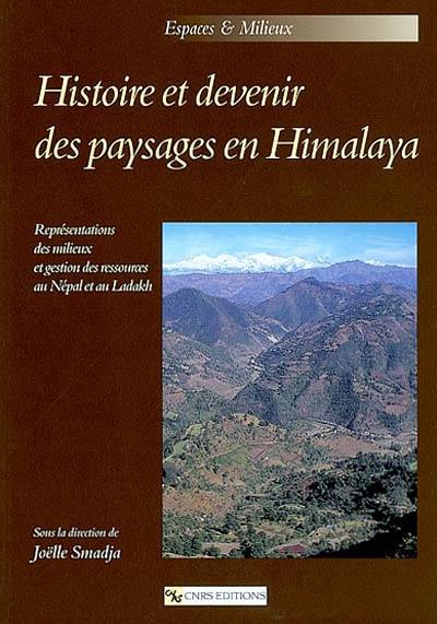 Histoire et devenir des paysages en Himalaya : représentations des milieux et gestion des ressources au Népal et au Ladakh